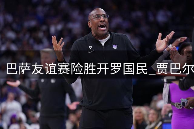 巴萨友谊赛险胜开罗国民 贾巴尔建功拉菲尼亚点杀