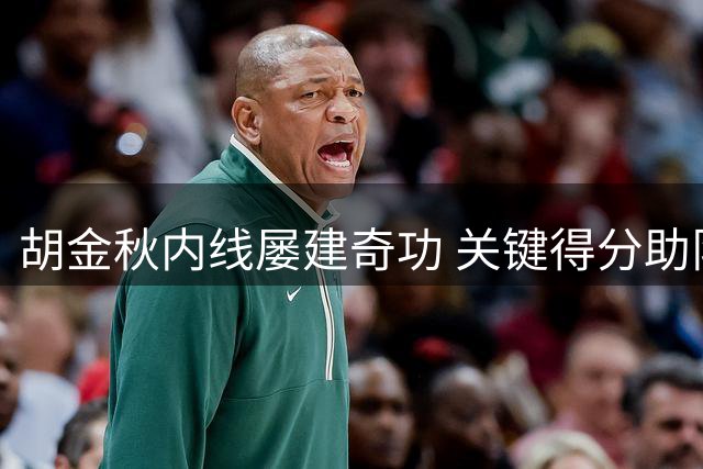 胡金秋内线屡建奇功 关键得分助队紧追不舍
