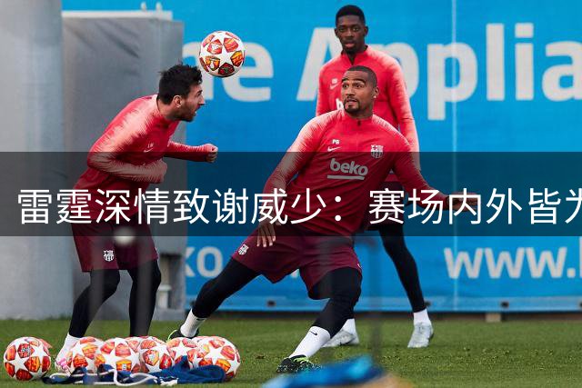 雷霆深情致谢威少：赛场内外皆为传奇